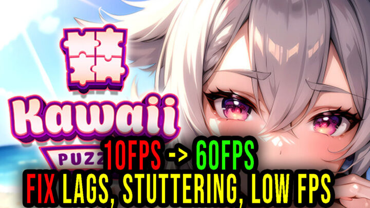Kawaii Puzzle: Girl Adventure – Lags, stuttering issues and low FPS – fix it!