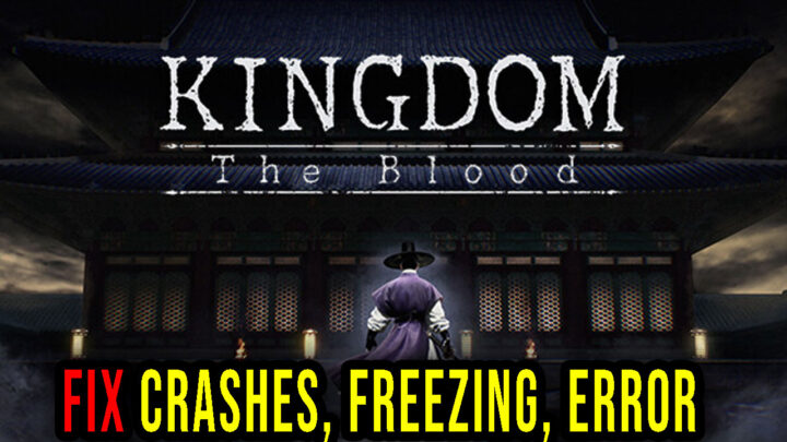 Kingdom: The Blood – Crashes, freezing, error codes, and launching problems – fix it!