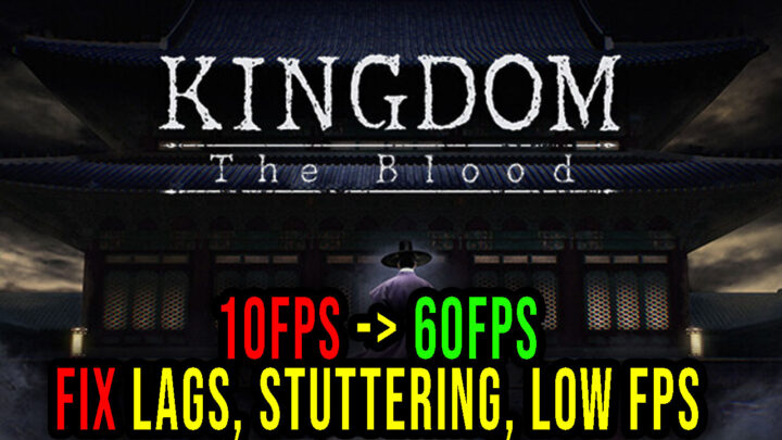 Kingdom: The Blood – Lags, stuttering issues and low FPS – fix it!
