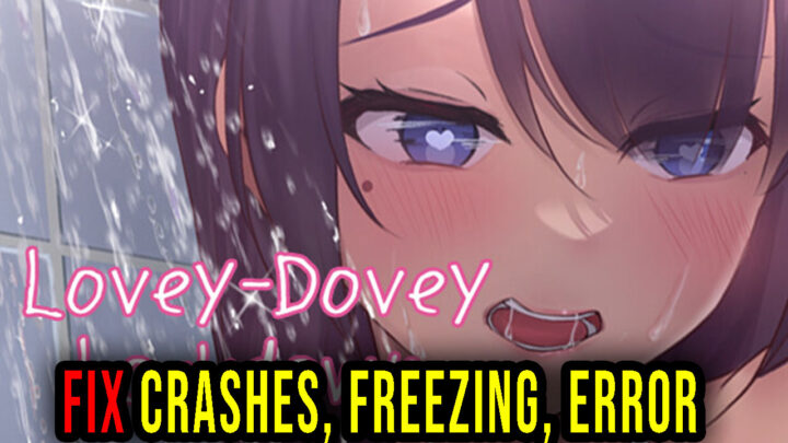 Lovey-Dovey Lockdown – Crashes, freezing, error codes, and launching problems – fix it!