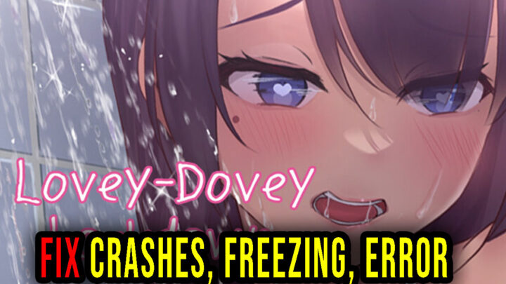 Lovey-Dovey Lockdown – Crashes, freezing, error codes, and launching problems – fix it!
