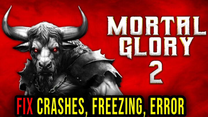 Mortal Glory 2 – Crashes, freezing, error codes, and launching problems – fix it!