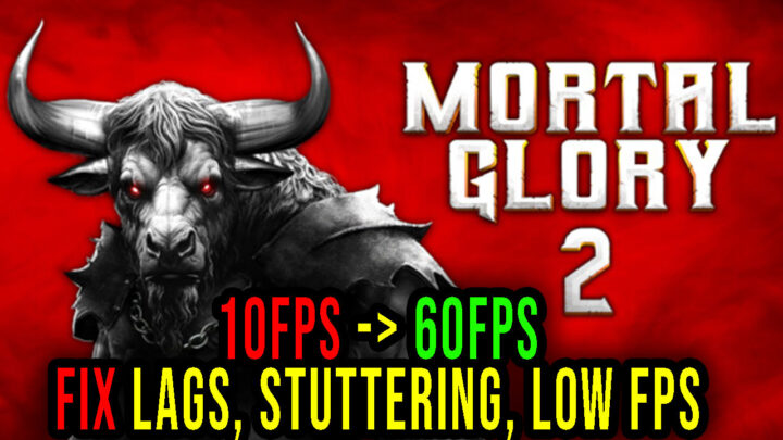 Mortal Glory 2 – Lags, stuttering issues and low FPS – fix it!