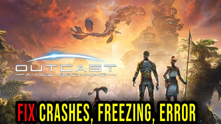 Outcast – A New Beginning – Crashes, freezing, error codes, and launching problems – fix it!