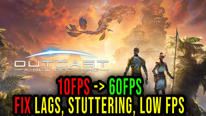 Outcast – A New Beginning – Lags, stuttering issues and low FPS – fix it!