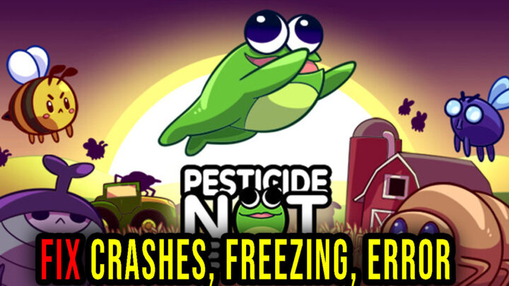 Pesticide Not Required – Crashes, freezing, error codes, and launching problems – fix it!