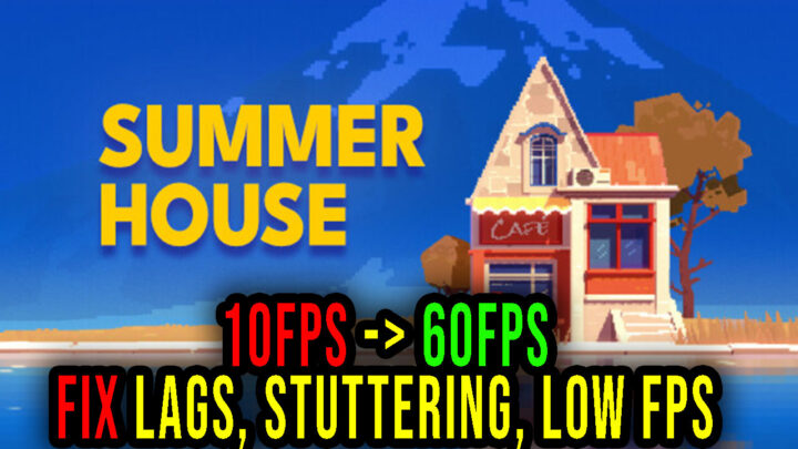 SUMMERHOUSE – Lags, stuttering issues and low FPS – fix it!