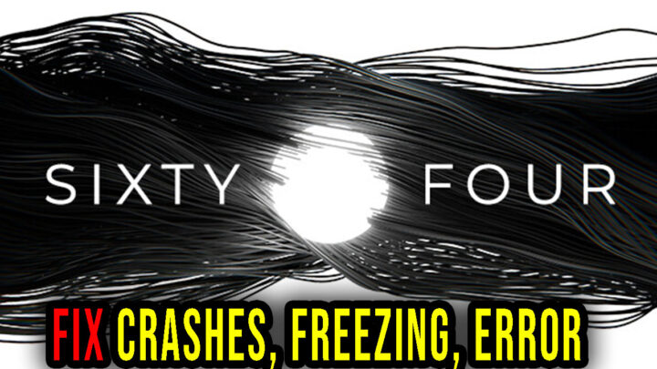 Sixty Four – Crashes, freezing, error codes, and launching problems – fix it!