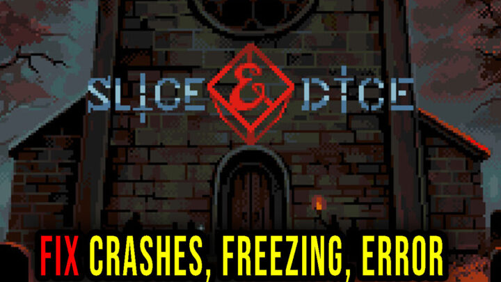 Slice & Dice – Crashes, freezing, error codes, and launching problems – fix it!
