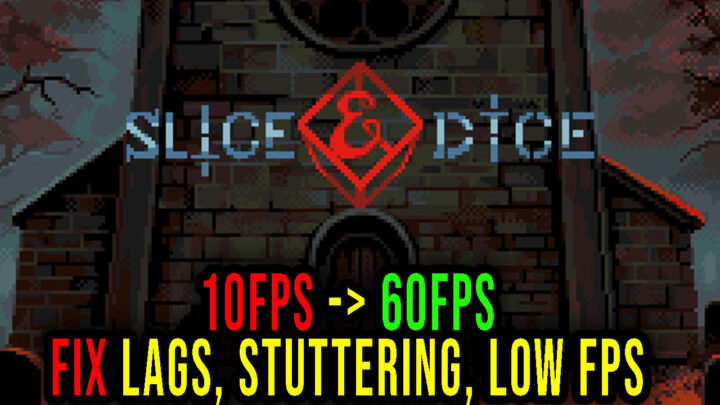 Slice & Dice – Lags, stuttering issues and low FPS – fix it!