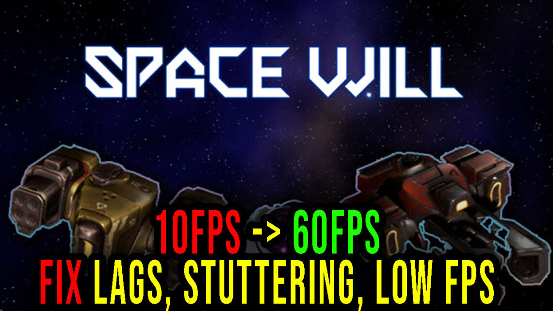 Space Will – Lags, stuttering issues and low FPS – fix it!
