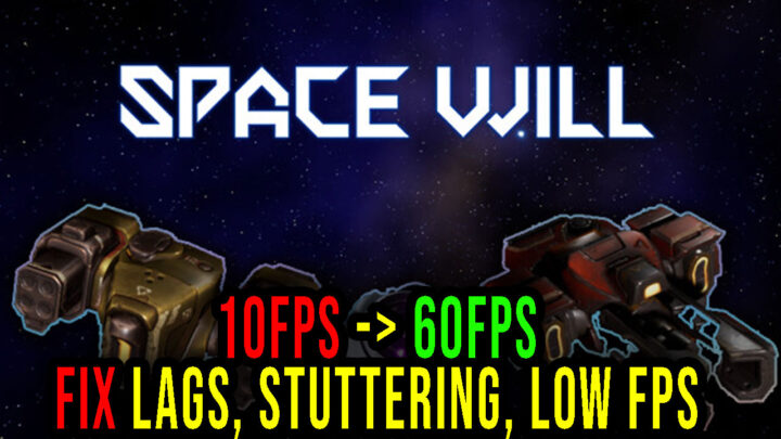 Space Will – Lags, stuttering issues and low FPS – fix it!