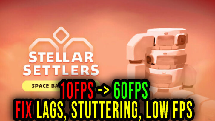 Stellar Settlers – Lags, stuttering issues and low FPS – fix it!