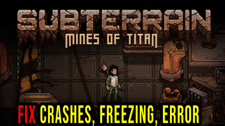 Subterrain: Mines of Titan – Crashes, freezing, error codes, and launching problems – fix it!