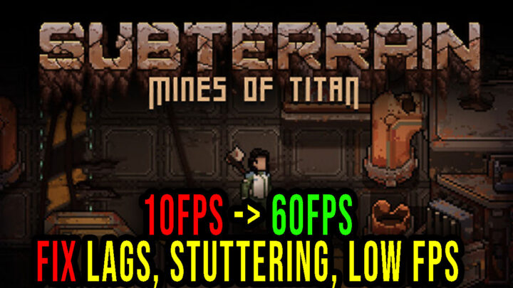 Subterrain: Mines of Titan – Lags, stuttering issues and low FPS – fix it!