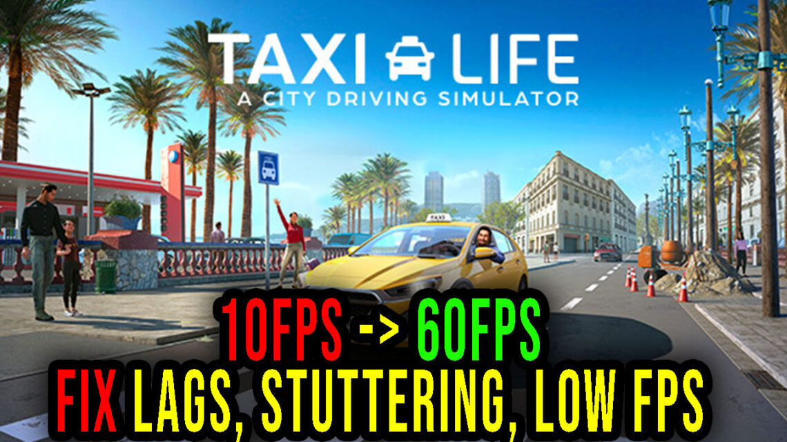 Taxi Life: A City Driving Simulator – Lags, stuttering issues and low FPS – fix it!