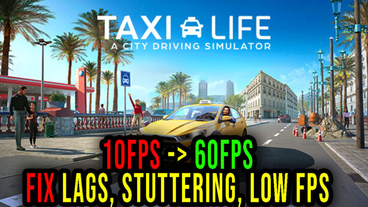 Taxi Life: A City Driving Simulator – Lags, stuttering issues and low FPS – fix it!