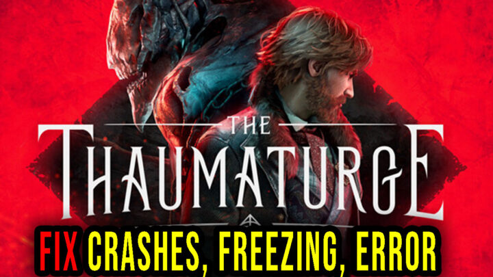 The Thaumaturge – Crashes, freezing, error codes, and launching problems – fix it!