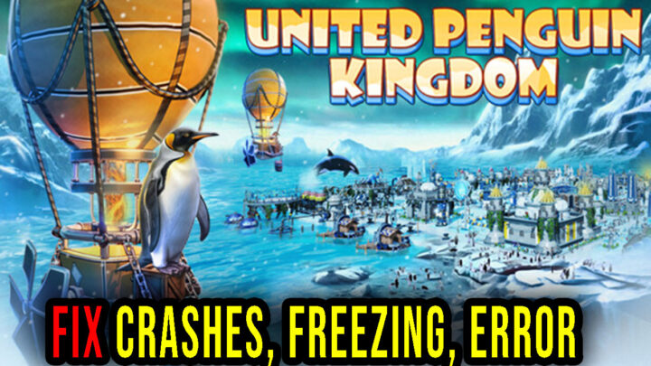 United Penguin Kingdom – Crashes, freezing, error codes, and launching problems – fix it!