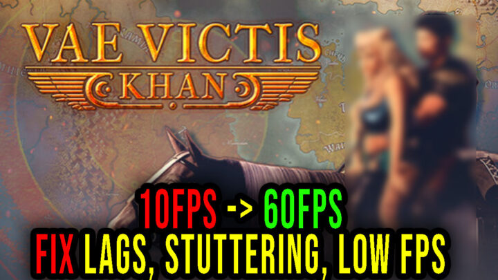 Vae Victis – Khan – Lags, stuttering issues and low FPS – fix it!