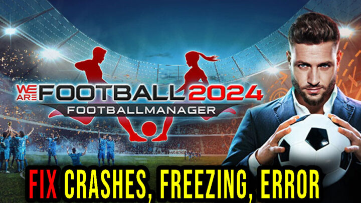 WE ARE FOOTBALL 2024 – Crashes, freezing, error codes, and launching problems – fix it!