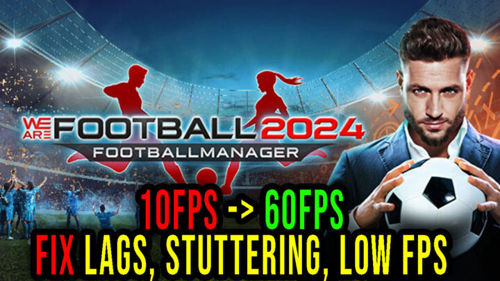 WE ARE FOOTBALL 2024 – Lags, stuttering issues and low FPS – fix it!